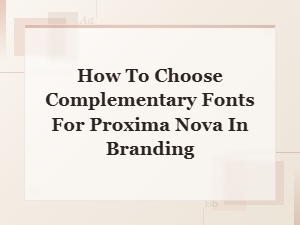 Best Font Pairings for Proxima Nova in Branding