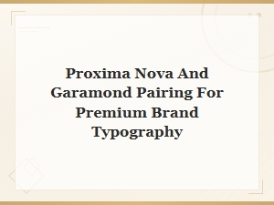 Proxima Nova and Garamond Font Pairing for Premium Brand Typography