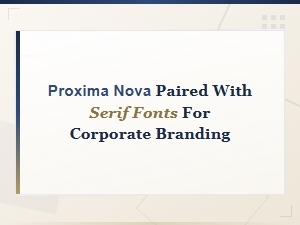 Proxima Nova and Serif Font Pairings for Corporate Branding