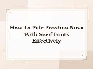 Pairing Proxima Nova with Serif Fonts for Free