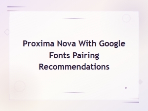 Proxima Nova Font Pairing Guide: Best Free Google Fonts Combinations
