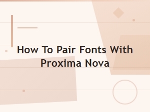 Best Font Pairings with Proxima Nova | Sans-Serif Style Guide