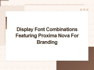 Display Font Combinations Featuring Proxima Nova for Branding