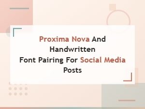 Proxima Nova and Handwritten Font Pairing Ideas for Social Media Posts