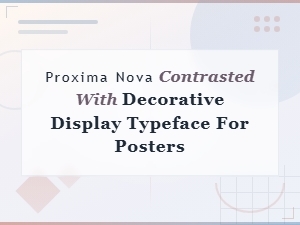 Proxima Nova Contrasted with Decorative Display Typeface for Posters
