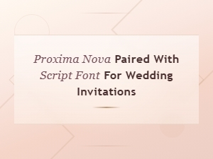 Proxima Nova and Script Font Pairings for Wedding Invitations