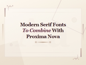 Modern Serif Fonts That Pair Perfectly with Proxima Nova