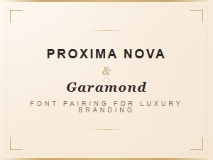 Proxima Nova and Garamond Font Pairing for Luxury Branding