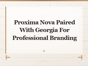 Proxima Nova and Georgia: Professional Serif Font Pairing for Branding