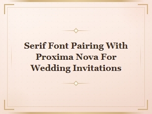 Best Serif Font Pairings with Proxima Nova for Wedding Invitations